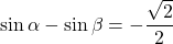 \sin\alpha-\sin\beta=-\dfrac{\sqrt2}{2}