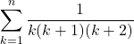 \displaystyle\sum_{k=1}^{n} \dfrac{1}{k(k+1)(k+2)}