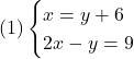 (1)\begin{cases}x  = y+6\\2x - y = 9\end{cases}