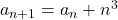 a_{n+1}=a_n+n^3