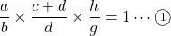 \[\dfrac{a}{b}\times \dfrac{c+d}{d}\times \dfrac{h}{g}=1\cdots\textcircled{\scriptsize 1}\]