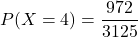 P(X=4)=\dfrac{972}{3125}