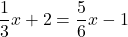 \dfrac{1}{3}x+2=\dfrac{5}{6}x-1