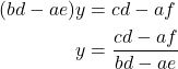 Rendered by QuickLaTeX.com \begin{align*} (bd-ae)y&=cd-af\\ y&=\dfrac{cd-af}{bd-ae} \end{align*}
