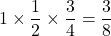 1\times\dfrac{1}{2}\times\dfrac{3}{4}=\dfrac{3}{8}