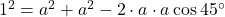 1^2=a^2+a^2-2\cdot a\cdot a\cos45\Deg