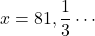 x=81,\dfrac13\cdots