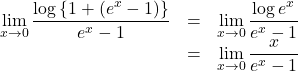 Rendered by QuickLaTeX.com \begin{array}{lll}\displaystyle\lim_{x\to0}\dfrac{\log \left\{1+(e^x-1)\right\}}{e^x-1}&=&\displaystyle\lim_{x\to0}\dfrac{\log e^x}{e^x-1}\\&=&\displaystyle\lim_{x\to0}\dfrac{x}{e^x-1}\end{array}