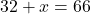 Rendered by QuickLaTeX.com 32+x=66