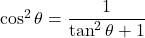 \cos^2\theta=\dfrac{1}{\tan^2\theta+1}