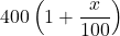 400\left(1+\dfrac{x}{100}\right)