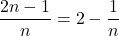 \dfrac{2n-1}{n}=2-\dfrac1n