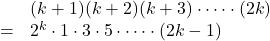 \begin{array}{lll}&&(k+1)(k+2)(k+3) \cdot \cdots \cdot (2k)\\&=&2^k\cdot1\cdot3\cdot5 \cdot \cdots \cdot (2k-1)\end{array}