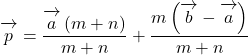 \overrightarrow{\mathstrut p}=\dfrac{\overrightarrow{\mathstrut a}\left(m+n\right)}{m+n}+\dfrac{m\left(\overrightarrow{\mathstrut b}-\overrightarrow{\mathstrut a}\right)}{m+n}