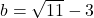 b=\sqrt{11}-3