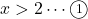 x>2\cdots\textcircled{\scriptsize 1}