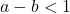 a-b<1
