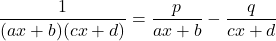 \dfrac{1}{(ax+b)(cx+d)}=\dfrac{p}{ax+b}-\dfrac{q}{cx+d}