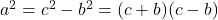 a^2=c^2-b^2=(c+b)(c-b)