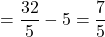 Rendered by QuickLaTeX.com =\dfrac{32}{5}-5=\dfrac{7}{5}