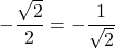 -\dfrac{\sqrt2}{2}=-\dfrac{1}{\sqrt2}