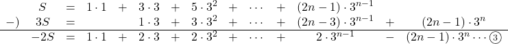 \begin{array}{cccccccccccccc}&S&=&1\cdot1&+&3\cdot3&+&5\cdot3^2&+&\cdots&+&(2n-1)\cdot3^{n-1}&&\\-)&3S&=& & &1\cdot3&+&3\cdot3^2&+&\cdots&+&(2n-3)\cdot3^{n-1}&+&(2n-1)\cdot3^n\\\hline&-2S&=&1\cdot1&+&2\cdot3&+&2\cdot3^2&+&\cdots&+&2\cdot3^{n-1}&-&(2n-1)\cdot3^n\cdots\maru3\\\end{array}