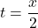 t=\dfrac{x}{2}