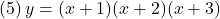 (5)\, y=(x+1)(x+2)(x+3)