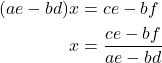 Rendered by QuickLaTeX.com \begin{align*} (ae-bd)x&=ce-bf\\ x&=\dfrac{ce-bf}{ae-bd} \end{align*}