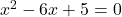 x^2-6x+5=0