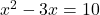 x^2-3x=10