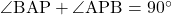 \angle{\text{BAP}}+\angle{\text{APB}}=90^{\circ}