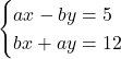 \begin{cases}ax-by=5\\bx+ay=12\end{cases}