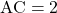 \mathrm{AC}=2