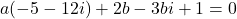 a(-5-12i)+2b-3bi+1=0