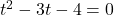 t^2-3t-4=0