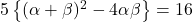 5\left\{(\alpha+\beta)^2-4\alpha\beta\right\}=16