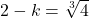 2-k=\sqrt[3]{4}