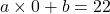 a\times0+b=22