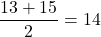 \dfrac{13+15}{2}=14