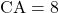 \mathrm{CA}=8