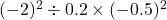 (-2)^2\div0.2\times(-0.5)^2