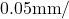 0.05\text{mm}/