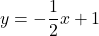 y=-\dfrac{1}{2}x+1