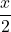 \dfrac{x}{2}