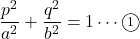 \dfrac{p^2}{a^2}+\dfrac{q^2}{b^2}=1\cdots\maru1