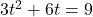 3t^2+6t=9