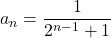 a_n=\dfrac{1}{2^{n-1}+1}