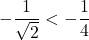 -\dfrac{1}{\sqrt2}<-\dfrac{1}{4}