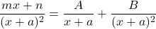 \dfrac{mx+n}{(x+a)^2}=\dfrac{A}{x+a}+\dfrac{B}{(x+a)^2}